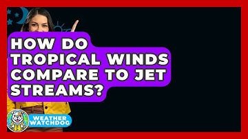 How Do Tropical Winds Compare To Jet Streams? - Weather Watchdog