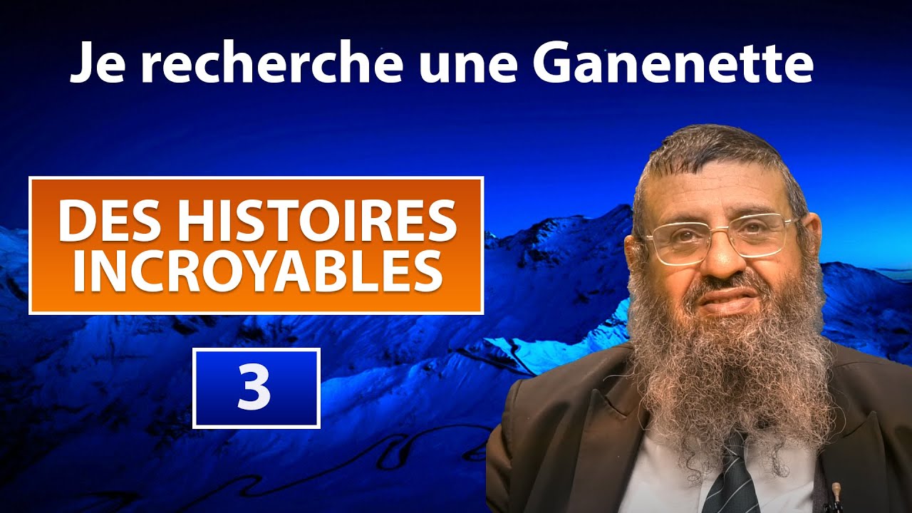 DES HISTOIRES INCROYABLES 3 - Je recherche une Ganenette - Rav Itshak Attali