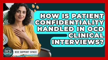 How Is Patient Confidentiality Handled In OCD Clinical Interviews? - OCD Support Space