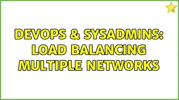 DevOps & SysAdmins: Load balancing multiple networks (2 Solutions!!)