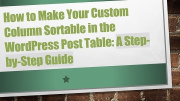 How to Make Your Custom Column Sortable in the WordPress Post Table: A Step-by-Step Guide