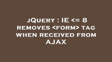 jQuery : IE  = 8 removes  form  tag when received from AJAX
