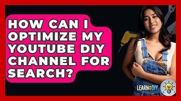 How Can I Optimize My YouTube DIY Channel for Search? - LearnToDIY360.com