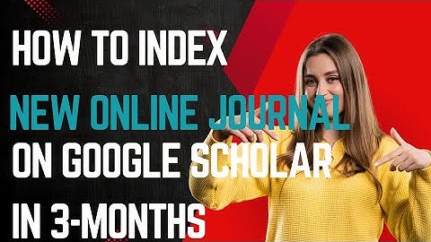 How to Index New Journal Website by Google Scholar Within 3-Months