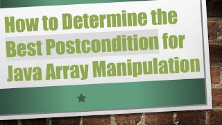 How to Determine the Best Postcondition for Java Array Manipulation