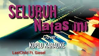 Seluruh nafas ini KARAOKE KOPLO LASTCHILD Ft. GIESEL