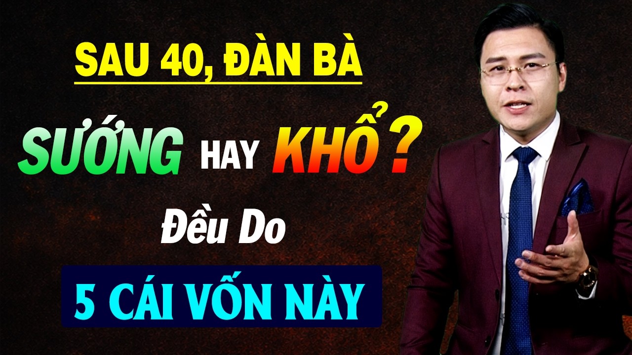 Sau 40, Đàn Bà Sướng Hay Khổ Hơn Nhau Chỉ Ở 5 Thứ Vốn Liếng Này - GNV