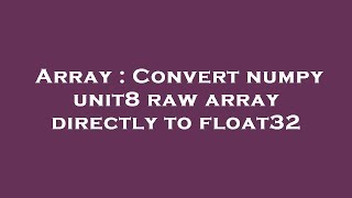 Celebrity Array : Convert numpy unit8 raw array directly to float32 Profile