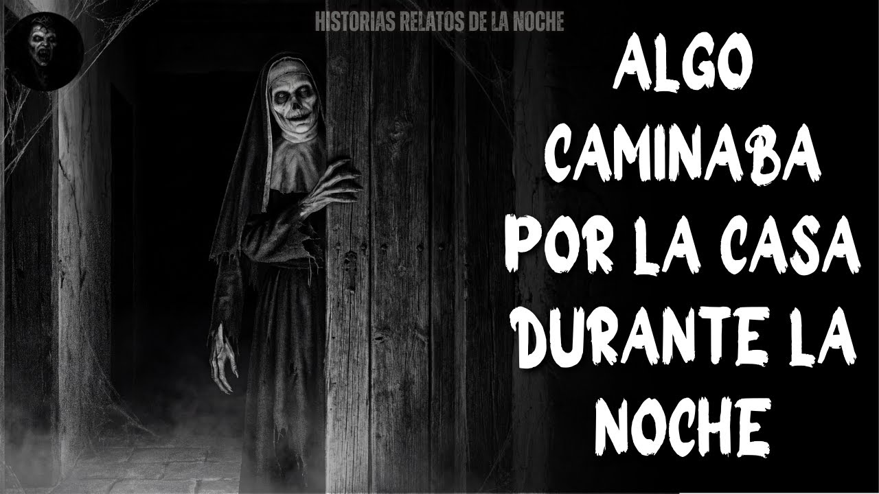 Historias Relatos De La Noche | Algo caminaba por la casa durante la noche.