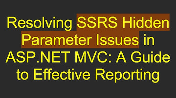 Resolving SSRS Hidden Parameter Issues in ASP.NET MVC: A Guide to Effective Reporting