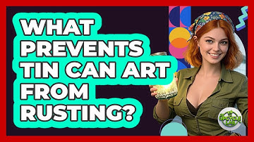 What Prevents Tin Can Art From Rusting? - The Upcycle Lab
