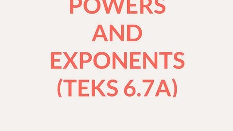 Powers and Exponents TEKS 6.7A 14 July 2018