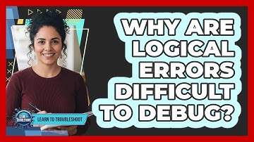 Why Are Logical Errors Difficult to Debug?