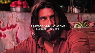 Rang de laal - Oye Oye - Slowed + Reverb | Dhurandhar The Revenge | Wavernoir 