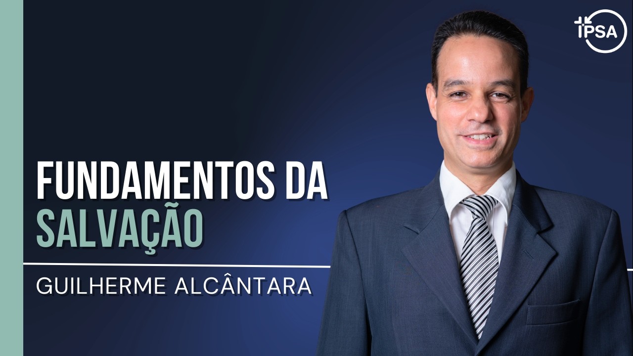 Fundamentos da salvação - REV. GUILHERME ALCÂNTARA