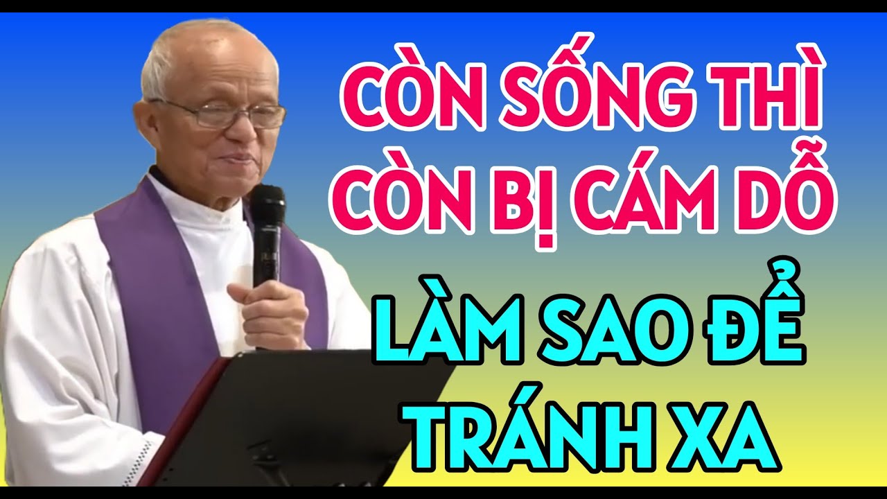 CÒN SỐNG LÀ CÒN BỊ CÁM DỖ, LÀM THẾ NÀO ĐỂ TRÁNH XA . BÀI GIẢNG MỚI NHẤT CỦA CHA HỒNG