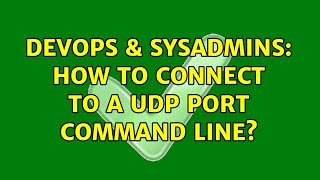 DevOps & SysAdmins: How to connect to a udp port command line? (3 Solutions!!)