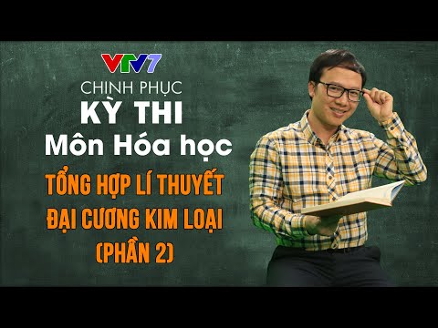 Video Tổng hợp lí thuyết đại cương kim loại (Phần 2) | Chinh... - youtube