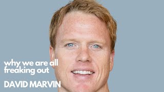 WHY WE ARE ALL FREAKING OUT | David Marvin
