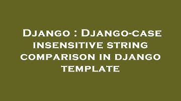 Django : Django-case insensitive string comparison in django template
