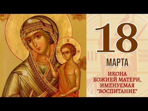 18 марта. Православный календарь. Икона Божией Матери, именуемая "Воспитание".