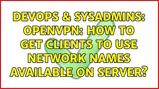 DevOps & SysAdmins: openvpn: how to get clients to use network names available on server?