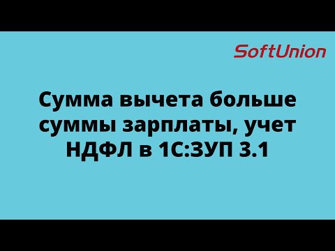 Сумма вычета больше суммы зарплаты, учет НДФЛ в 1С:ЗУП 3.1