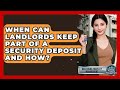 When Can Landlords Keep Part Of A Security Deposit And How? - Mastering Property Management