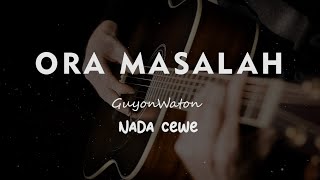 ORA MASALAH // GUYONWATON  // KARAOKE GITAR AKUSTIK NADA CEWE ( FEMALE )