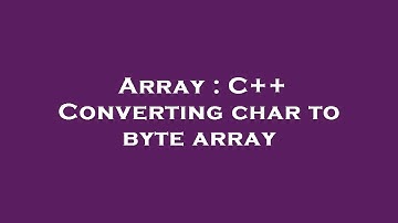 Array : C++ Converting char to byte array