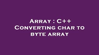 Array : C++ Converting char to byte array Profile