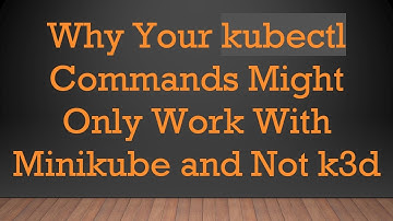 Why Your kubectl Commands Might Only Work With Minikube and Not k3d