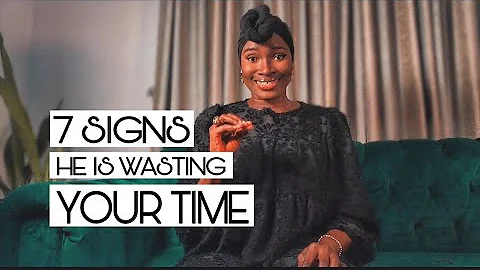 7 SUBTLE SIGNS HE IS JUST WASTING YOUR TIME