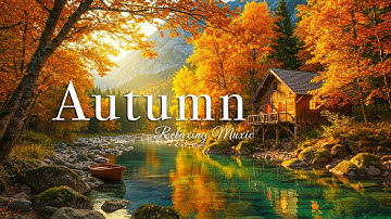 Beautiful Relaxing Music🍁Stop Overthinking, Stress Relief Music With Autumn Melodie | 4K Video