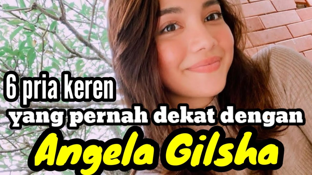 6 PRIA KEREN YANG PERNAH DEKAT DENGAN ANGELA GILSHA dan MANTAN KEKASIH ANGELA GILSHA