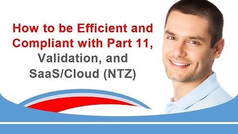 How to be Efficient and Compliant with Part 11 Validation and SaaS Cloud NTZ