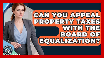 Can You Appeal Property Taxes With The Board Of Equalization? - Property Taxes Uncovered