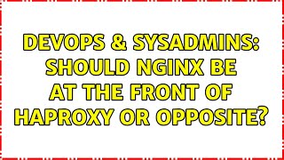 DevOps & SysAdmins: Should Nginx be at the front of HAProxy or opposite? (3 Solutions!!)