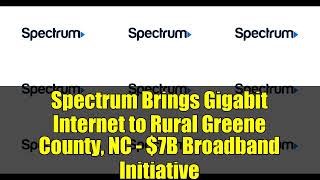 Spectrum Brings Gigabit Internet to Rural Greene County, NC - $7B Broadband Initiative