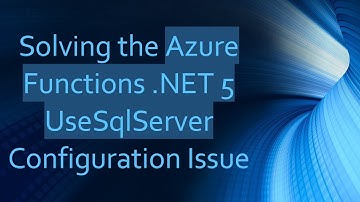Solving the Azure Functions .NET 5 UseSqlServer Configuration Issue