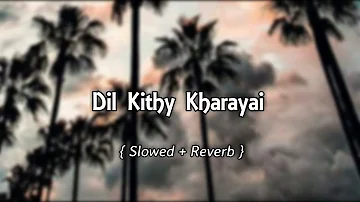 Dil kithy Kharayai ( Slowed And Reverb ) | Slowed & Reverb Song Lover