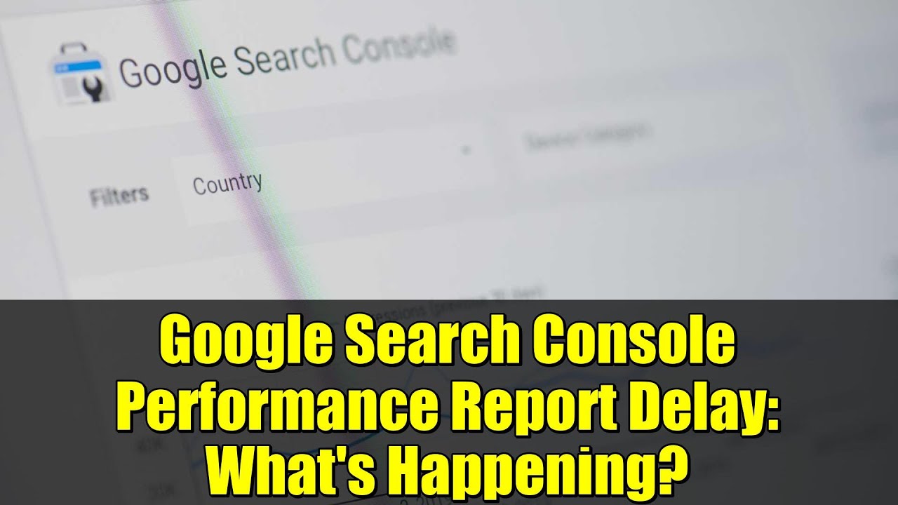 Google Search Console Performance Report Delay: What's Happening?