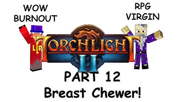 An RPG Virgin and WOW burnout play CO-OP Torchlight 2: Part 12 - Breast Chewer