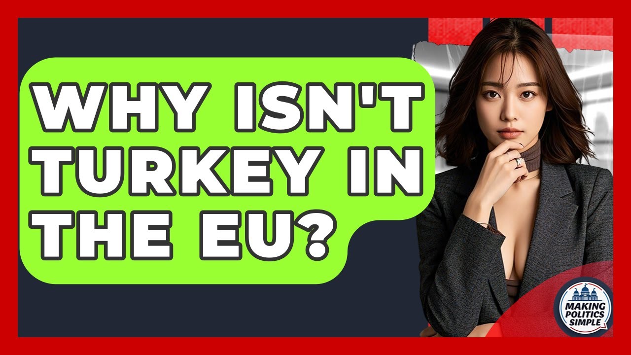 Why Isn't Turkey In The EU? - Making Politics Simple