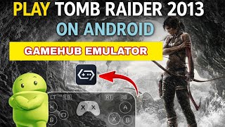لعبة Tomb Raider 2013 على محاكي Gamehub لنظام Android - تثبيت كامل وأفضل الإعدادات screenshot 4