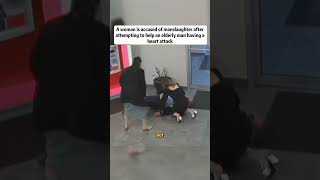 #shorts Woman Accused of Manslaughter After Trying to Help Elderly Man with Heart Attack