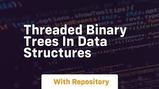 Threaded binary trees in data structures