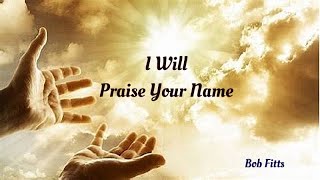 1022 I Will Praise Your Name/ Praise Him Bob Fitts