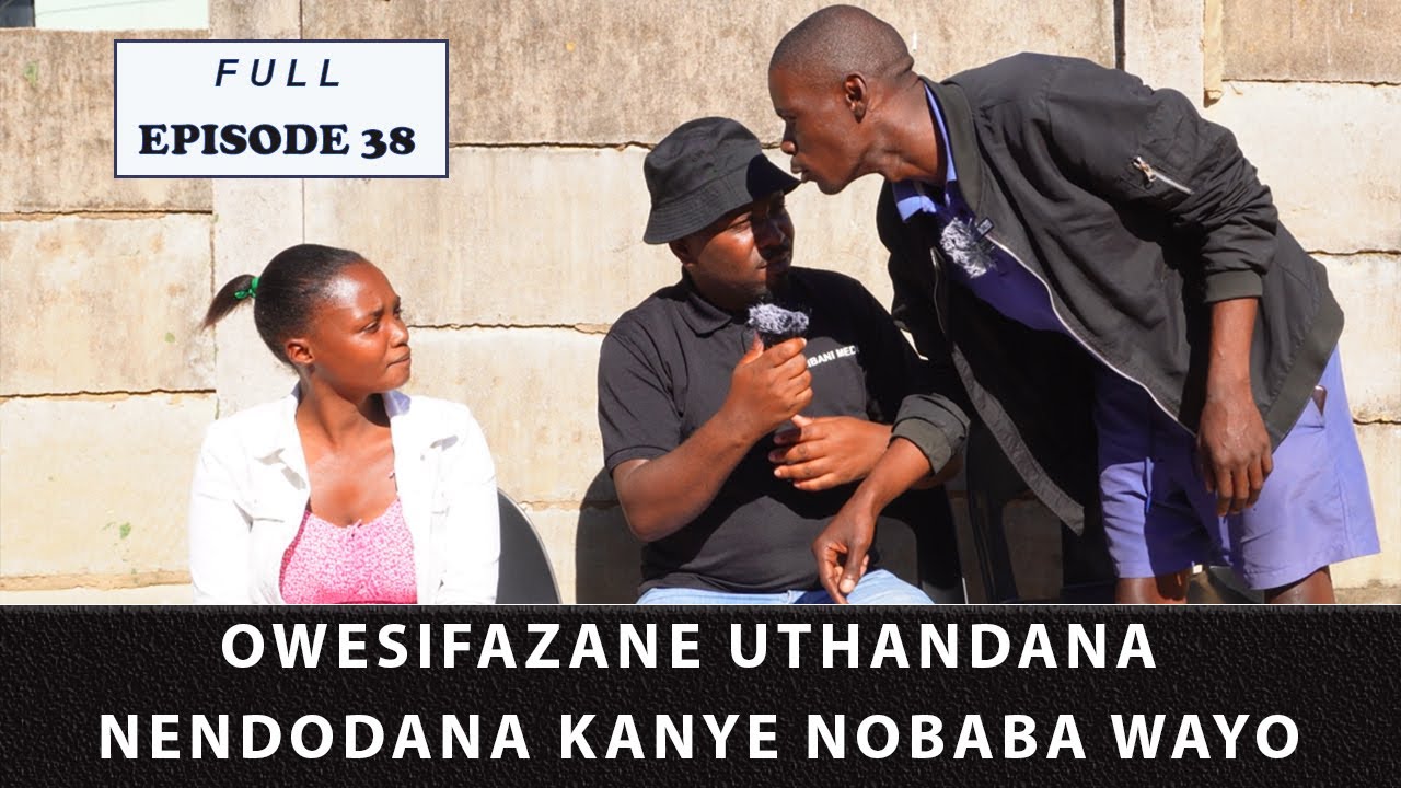 FULL EPISODE 38 | OWESIFAZANE UTHANDANA NENDODANA KANYE NOBABA WAYO
