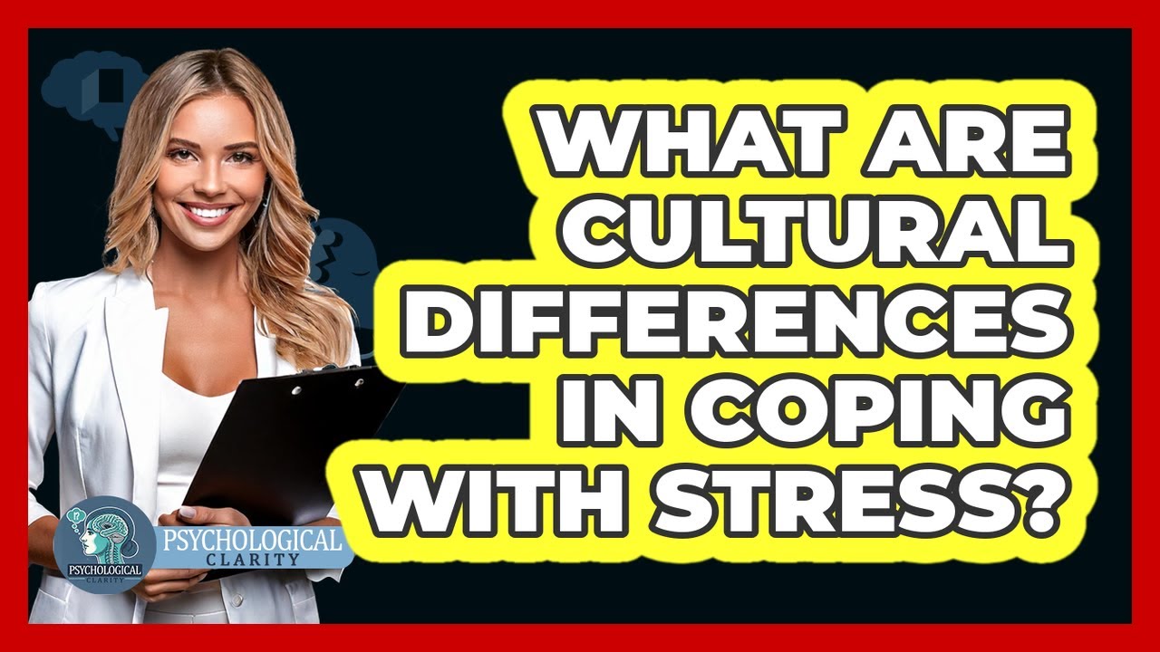 What Are Cultural Differences In Coping With Stress? - Psychological Clarity